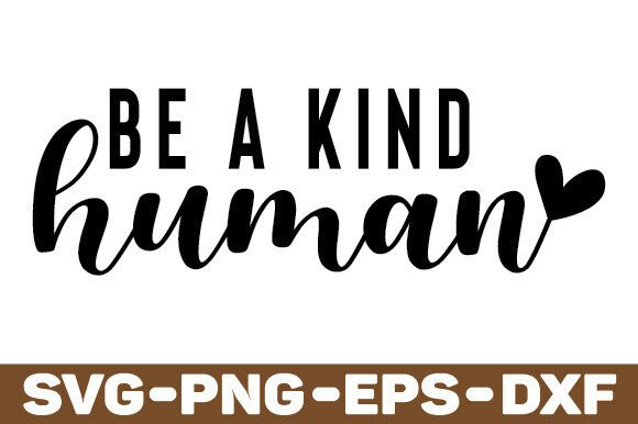 Be a Kind Human SVG PNG Positive Quote for Graphics and Crafts