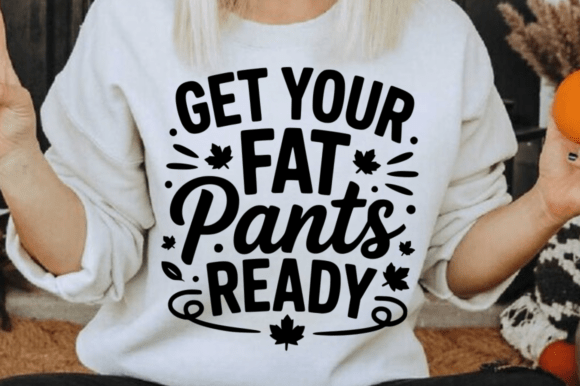 Get Your Fat Pants Ready SVG Design: Graphics for Crafts & Brands
