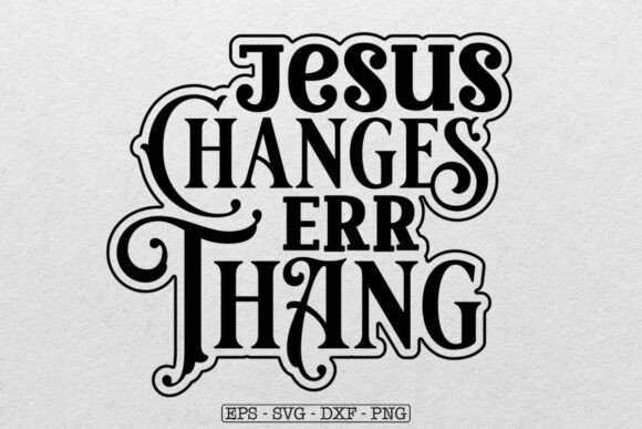 JESUS Changes ERR Thang Svg , Christian Graphics for Crafts
