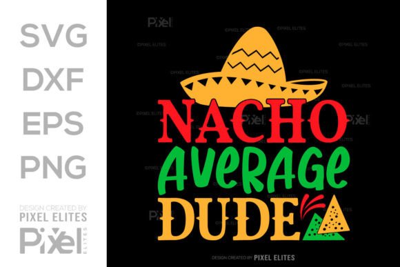 Nacho Average Dude SVG, Mexican Quote Graphics for Crafts