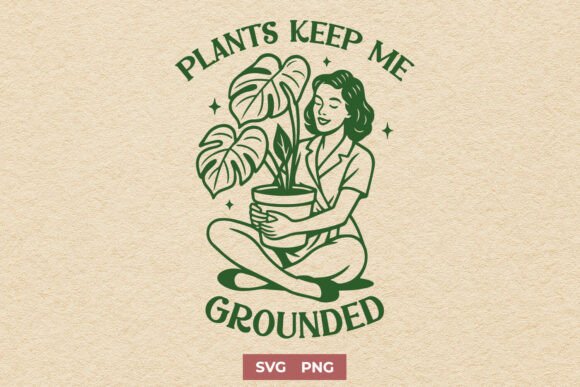 Plants Keep Me Grounded Plant Lover SVG for Graphics & Crafts